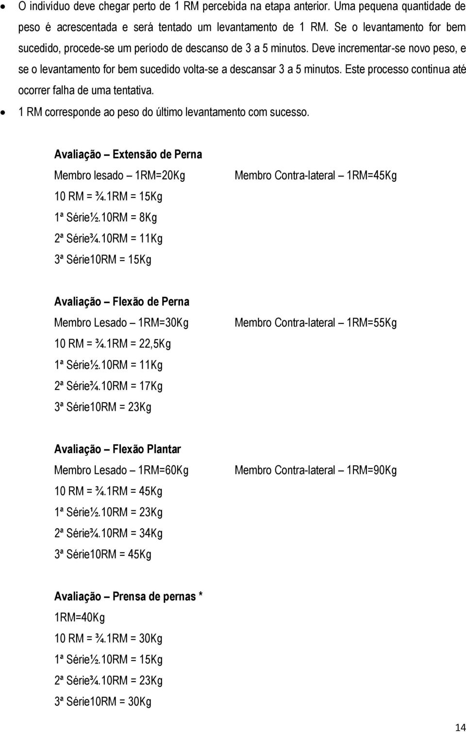 Este processo continua até ocorrer falha de uma tentativa. 1 RM corresponde ao peso do último levantamento com sucesso. Avaliação Extensão de Perna Membro lesado 1RM=20Kg 10 RM = ¾.