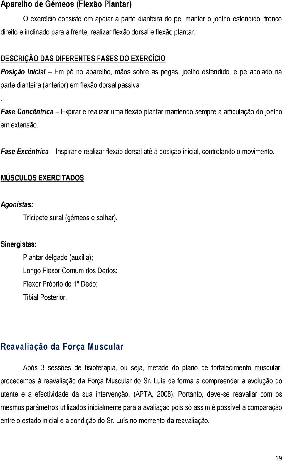 Fase Concêntrica Expirar e realizar uma flexão plantar mantendo sempre a articulação do joelho em extensão.