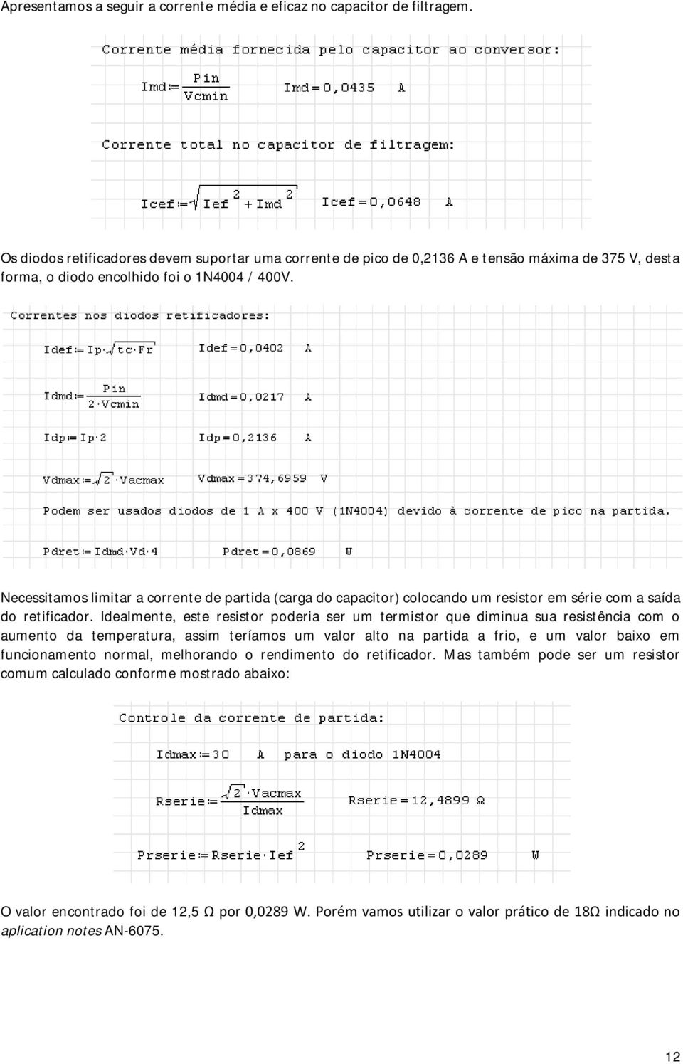 Necessitamos limitar a corrente de partida (carga do capacitor) colocando um resistor em série com a saída do retificador.