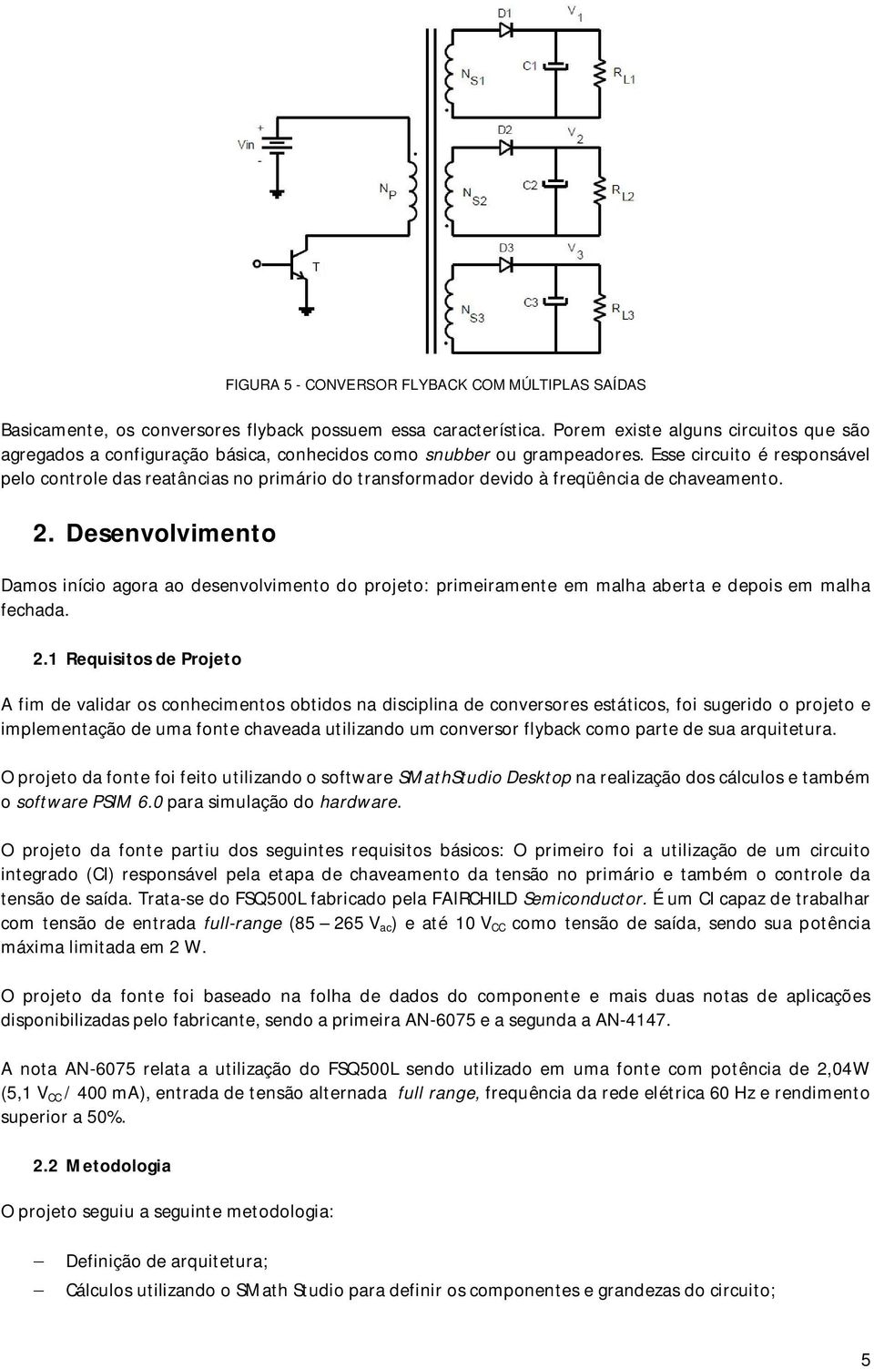 Esse circuito é responsável pelo controle das reatâncias no primário do transformador devido à freqüência de chaveamento. 2.