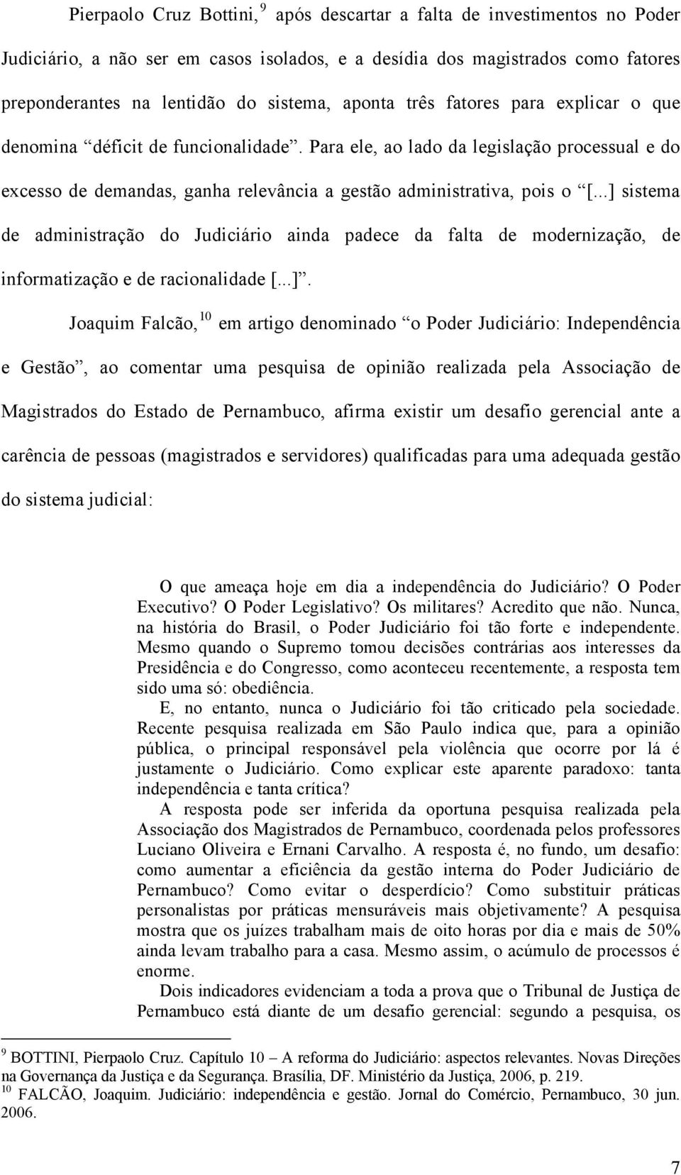 ..] sistema de administração do Judiciário ainda padece da falta de modernização, de informatização e de racionalidade [...]. Joaquim Falcão, 10 em artigo denominado o Poder Judiciário: Independência