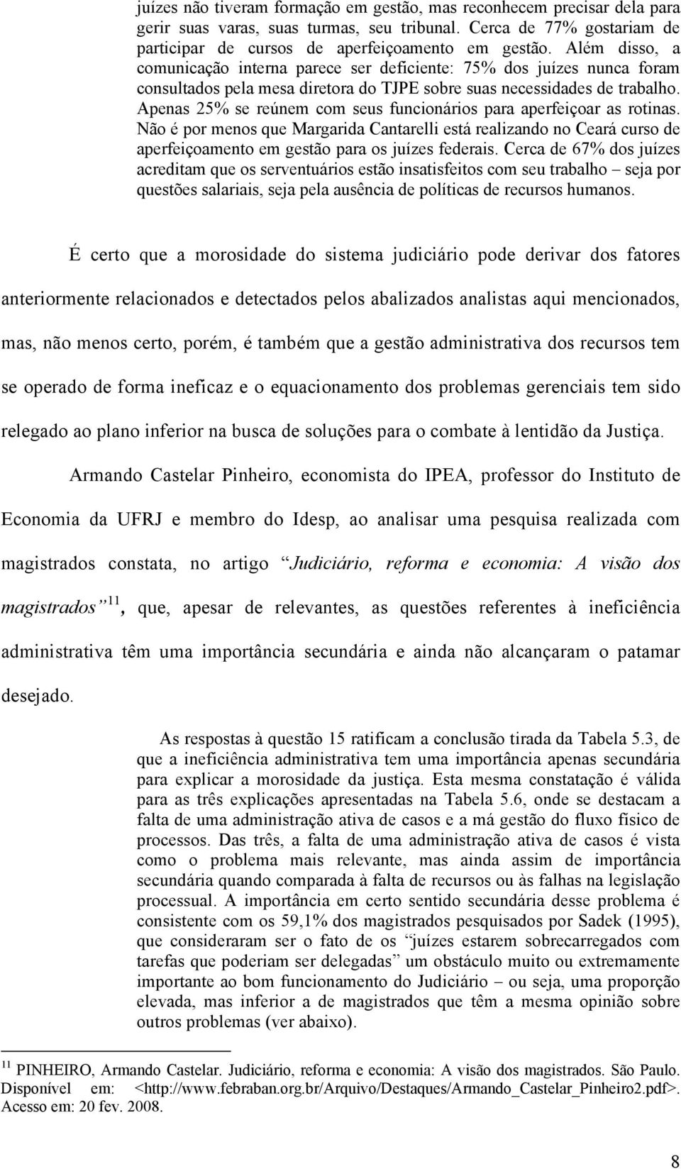 Apenas 25% se reúnem com seus funcionários para aperfeiçoar as rotinas. Não é por menos que Margarida Cantarelli está realizando no Ceará curso de aperfeiçoamento em gestão para os juízes federais.