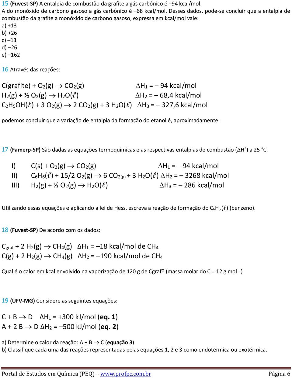 O2(g) CO2(g) H1 = 94 kcal/mol H2(g) + ½ O2(g) H2O(l) H2 = 68,4 kcal/mol C2H5OH(l) + 3 O2(g) 2 CO2(g) + 3 H2O(l) H3 = 327,6 kcal/mol podemos concluir que a variação de entalpia da formação do etanol