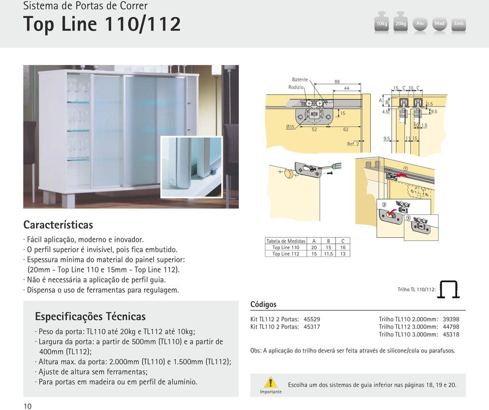 Dispensa o uso de ferramentas para regulagem. Peso da porta: TL110 até 20kg e TL112 até 10kg; Largura da porta: a partir de 500mm (TL110) e a partir de 400mm (TL112); Altura max. da porta: 2.