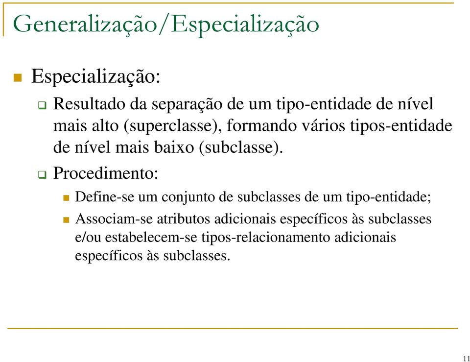 Procedimento: Define-se um conjunto de subclasses de um tipo-entidade; Associam-se atributos