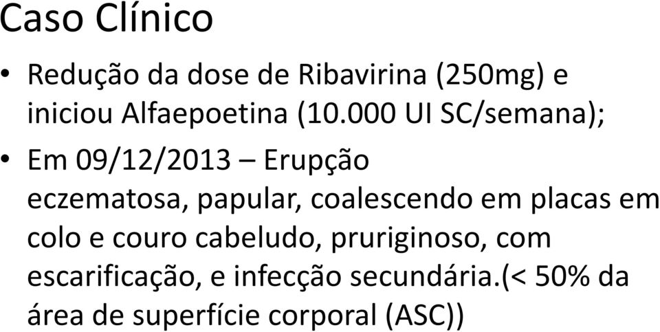 000 UI SC/semana); Em 09/12/2013 Erupção eczematosa, papular,