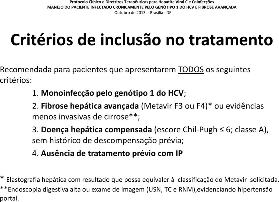 Fibrose hepática avançada (Metavir F3 ou F4)* ou evidências menos invasivas de cirrose**; 3. Doença hepática compensada (escore Chil-Pugh 6; classe A), sem histórico de descompensação prévia; 4.