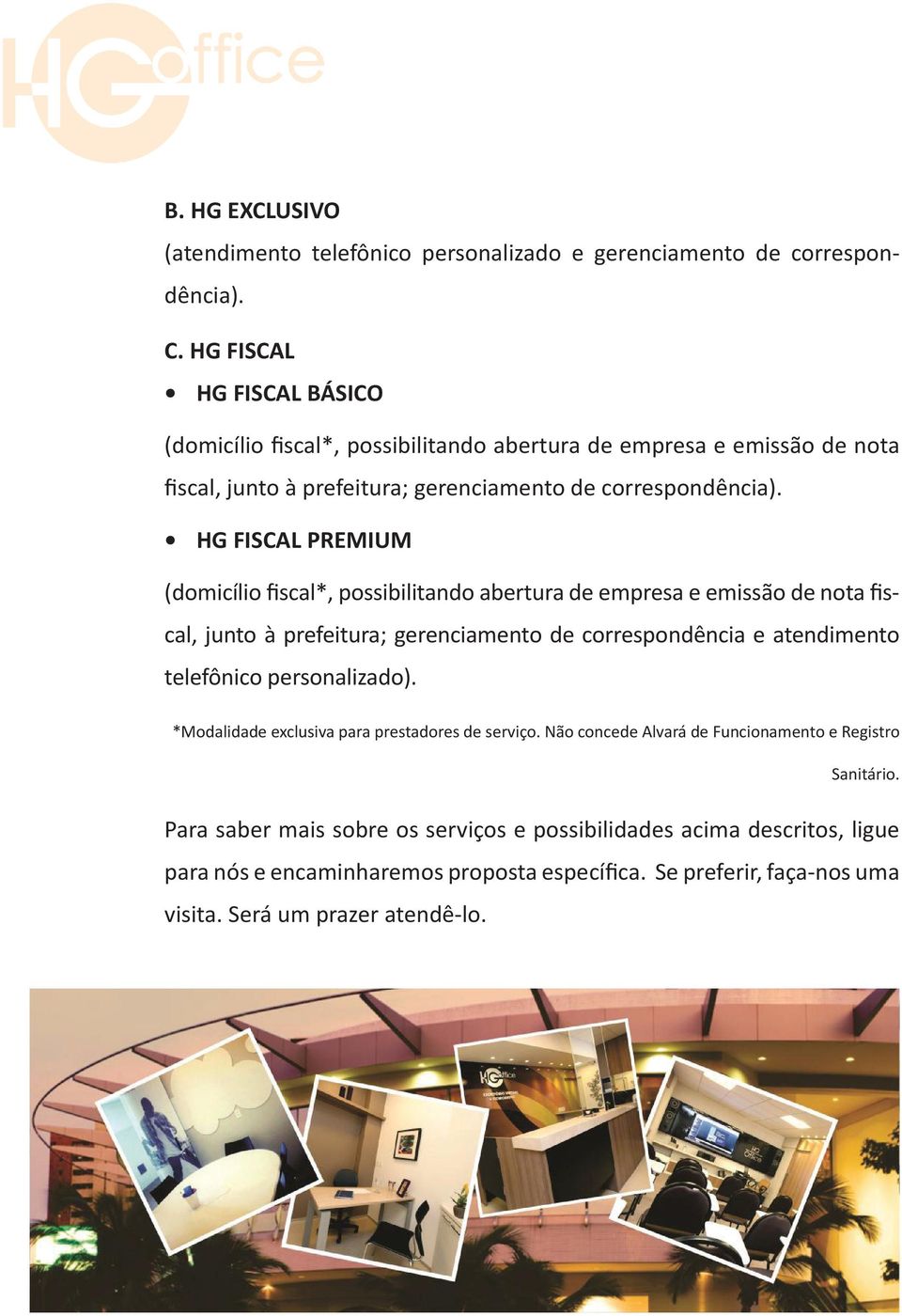 HG FISCAL PREMIUM (domicílio fiscal*, possibilitando abertura de empresa e emissão de nota fiscal, junto à prefeitura; gerenciamento de correspondência e atendimento telefônico