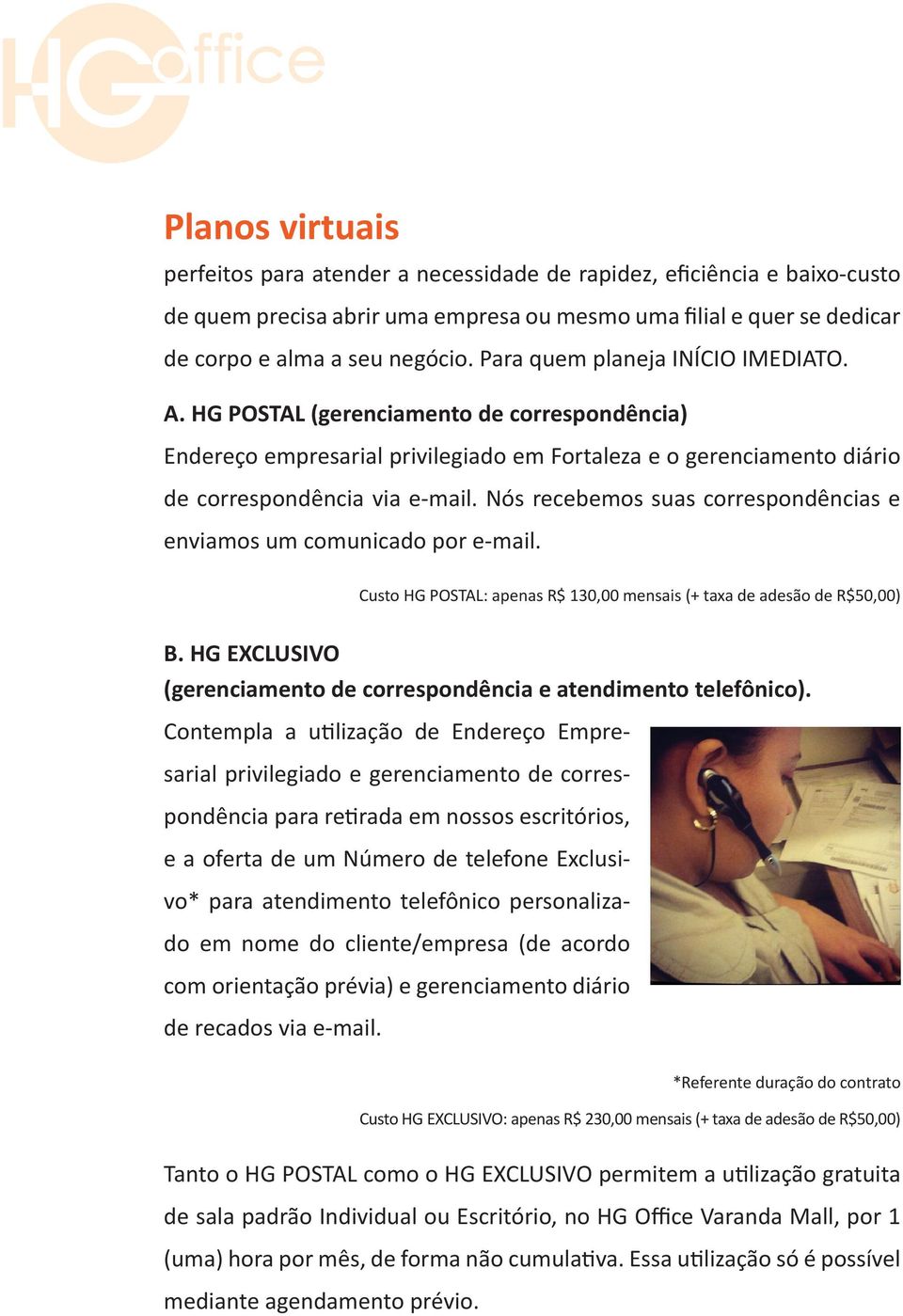 Nós recebemos suas correspondências e enviamos um comunicado por e-mail. Custo HG POSTAL: apenas R$ 130,00 mensais (+ taxa de adesão de R$50,00) B.