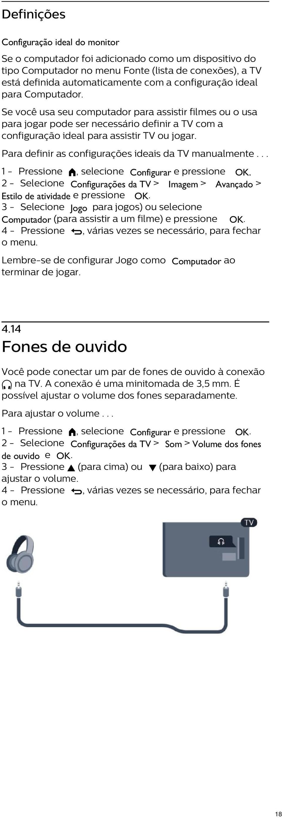 Para definir as configurações ideais da TV manualmente... 2 - Selecione Configurações da TV > Imagem > Avançado > Estilo de atividade e pressione OK.