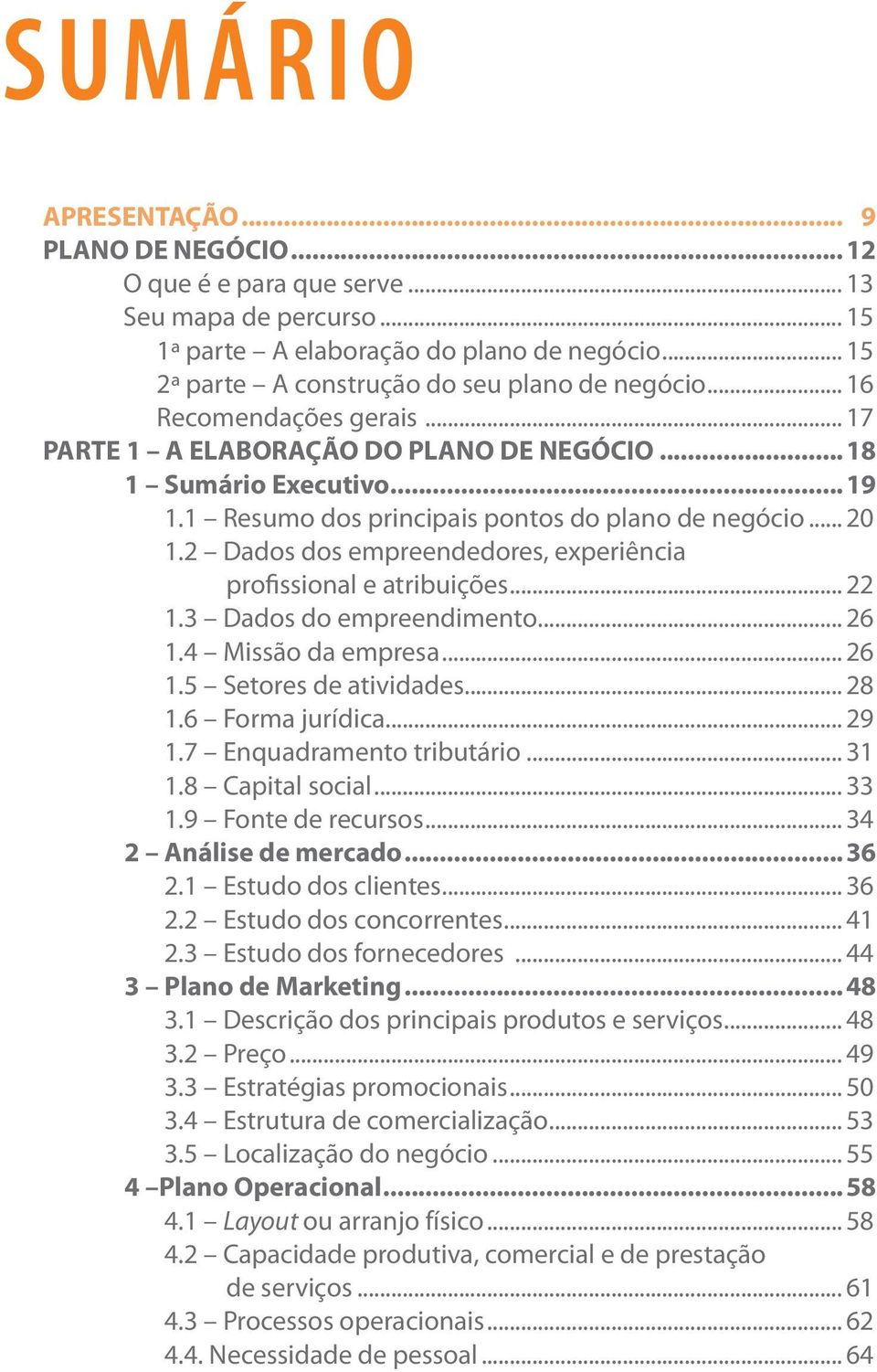 2 Dados dos empreendedores, experiência profissional e atribuições... 22 1.3 Dados do empreendimento... 26 1.4 Missão da empresa... 26 1.5 Setores de atividades... 28 1.6 Forma jurídica... 29 1.