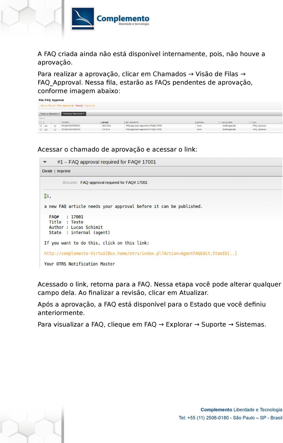 Nessa fila, estarão as FAQs pendentes de aprovação, conforme imagem abaixo: Acessar o chamado de aprovação e acessar o link: Acessado o link,