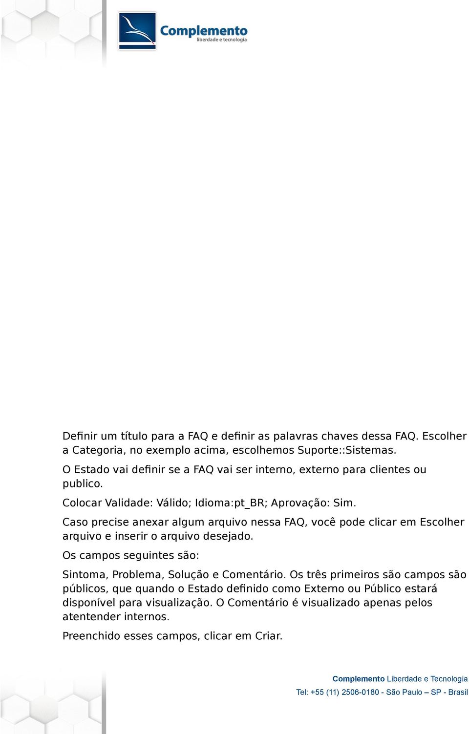 Caso precise anexar algum arquivo nessa FAQ, você pode clicar em Escolher arquivo e inserir o arquivo desejado.