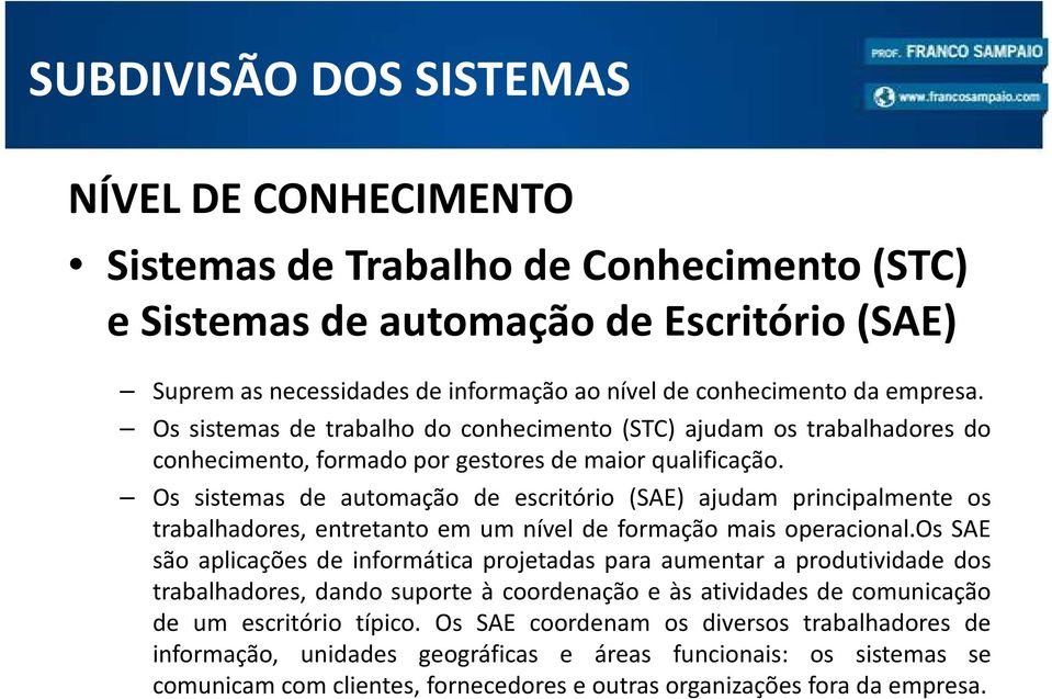 Os sistemas de automação de escritório (SAE) ajudam principalmente os trabalhadores, entretanto em um nível de formação mais operacional.