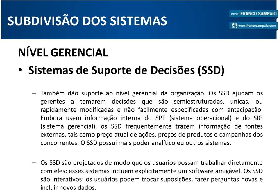 Embora usem informação interna do SPT (sistema operacional) e do SIG (sistema gerencial), os SSD frequentemente trazem informação de fontes externas, tais como preço atual de ações, preços de