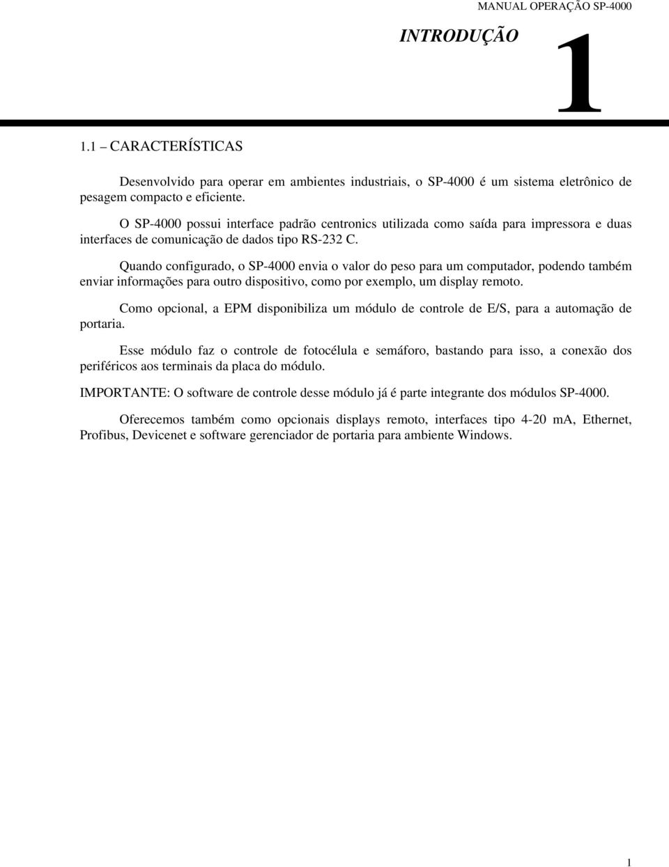 Quando configurado, o SP-4000 envia o valor do peso para um computador, podendo também enviar informações para outro dispositivo, como por exemplo, um display remoto.