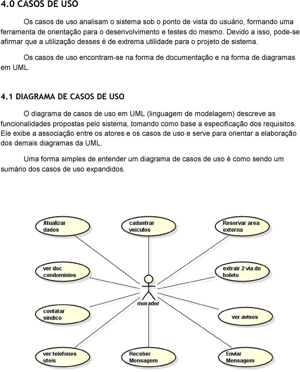 1 DIAGRAMA DE CASOS DE USO O diagrama de casos de uso em UML (linguagem de modelagem) descreve as funcionalidades propostas pelo sistema, tomando como base a especificação dos requisitos.
