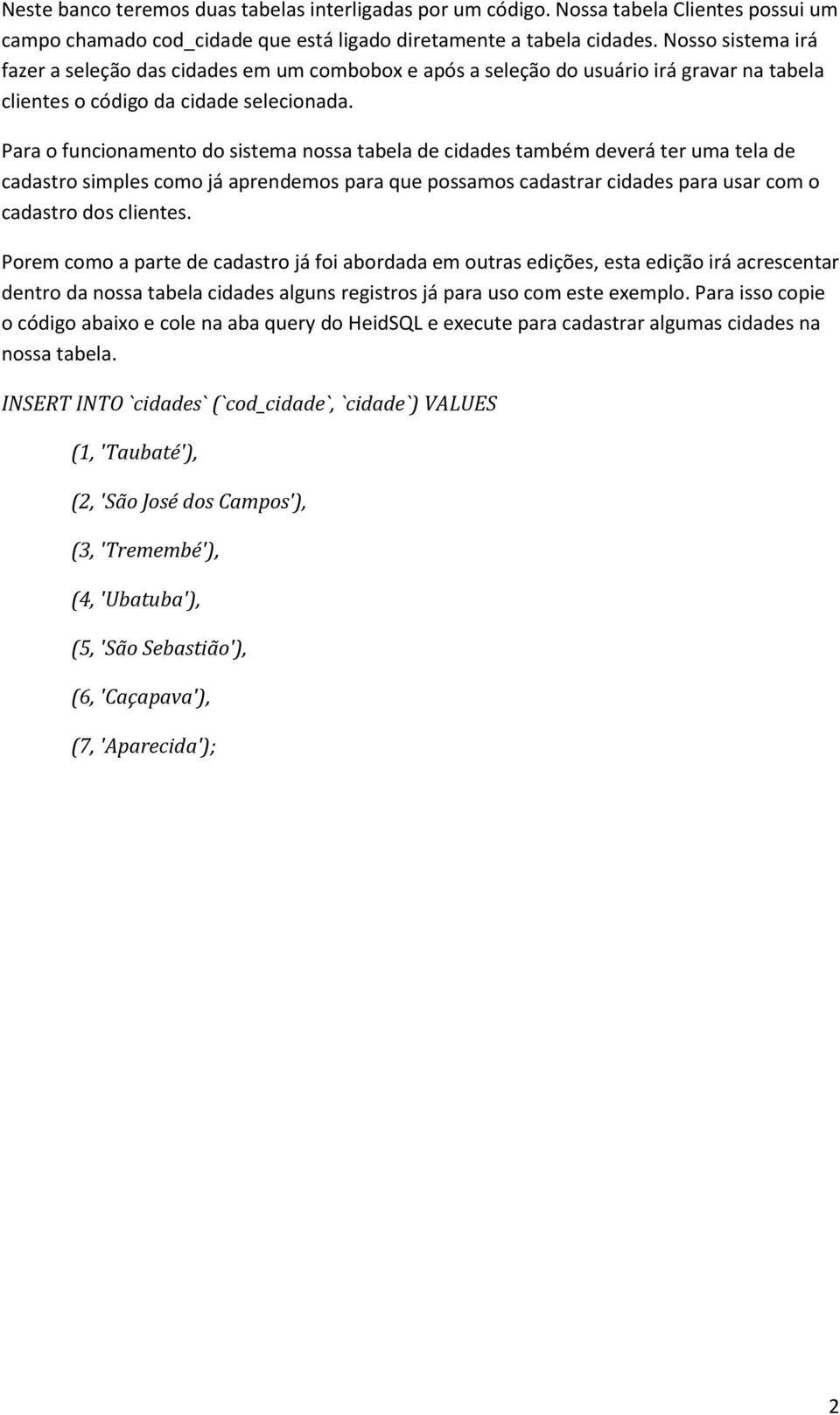 Para o funcionamento do sistema nossa tabela de cidades também deverá ter uma tela de cadastro simples como já aprendemos para que possamos cadastrar cidades para usar com o cadastro dos clientes.