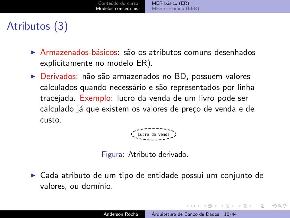 Exemplo: lucro da venda de um livro pode ser calculado já que existem os valores de preço de venda e de custo.