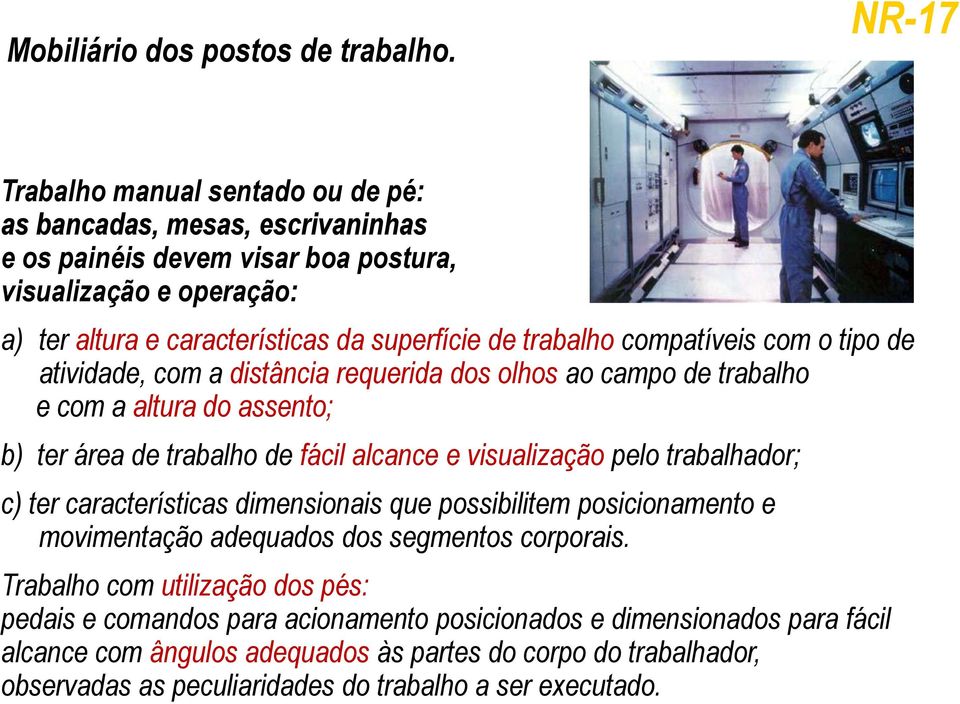 trabalho compatíveis com o tipo de atividade, com a distância requerida dos olhos ao campo de trabalho e com a altura do assento; b) ter área de trabalho de fácil alcance e visualização pelo