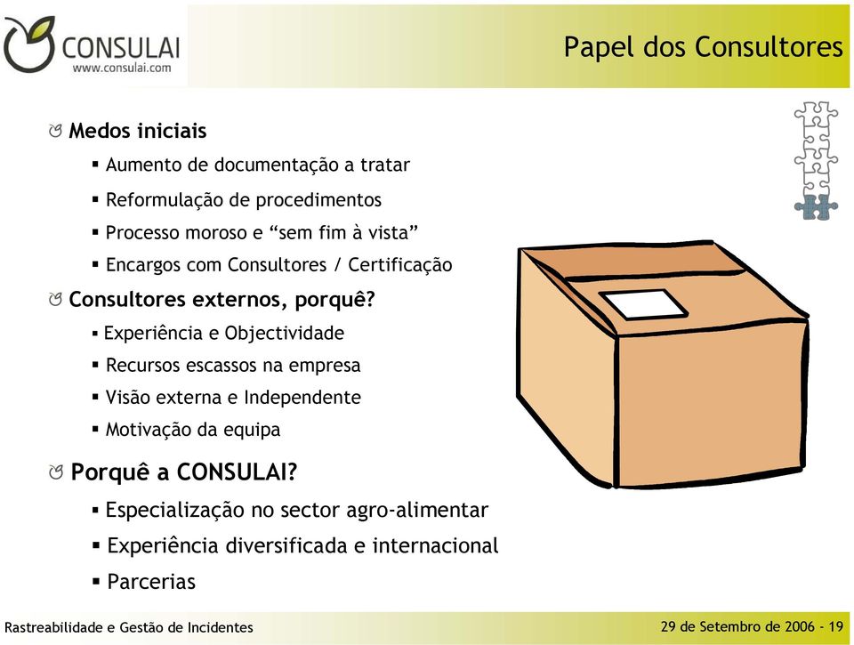 Experiência e Objectividade Recursos escassos na empresa Visão externa e Independente Motivação da equipa Porquê a