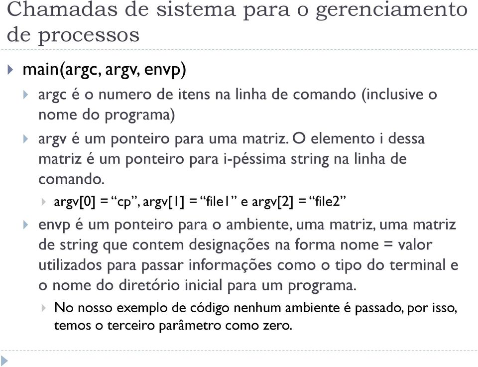 argv[0] = cp, argv[1] = file1 e argv[2] = file2 envp é um ponteiro para o ambiente, uma matriz, uma matriz de string que contem designações na