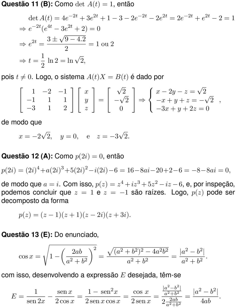 Com isso, p(z) = z + iz + 5z iz 6, e, por inspeção, podemos concluir que z = 1 e z = 1 são raízes Logo, p(z) pode ser decomposto da forma p(z) = (z 1)(z + 1)(z i)(z + i) Questão 1 (E): Do