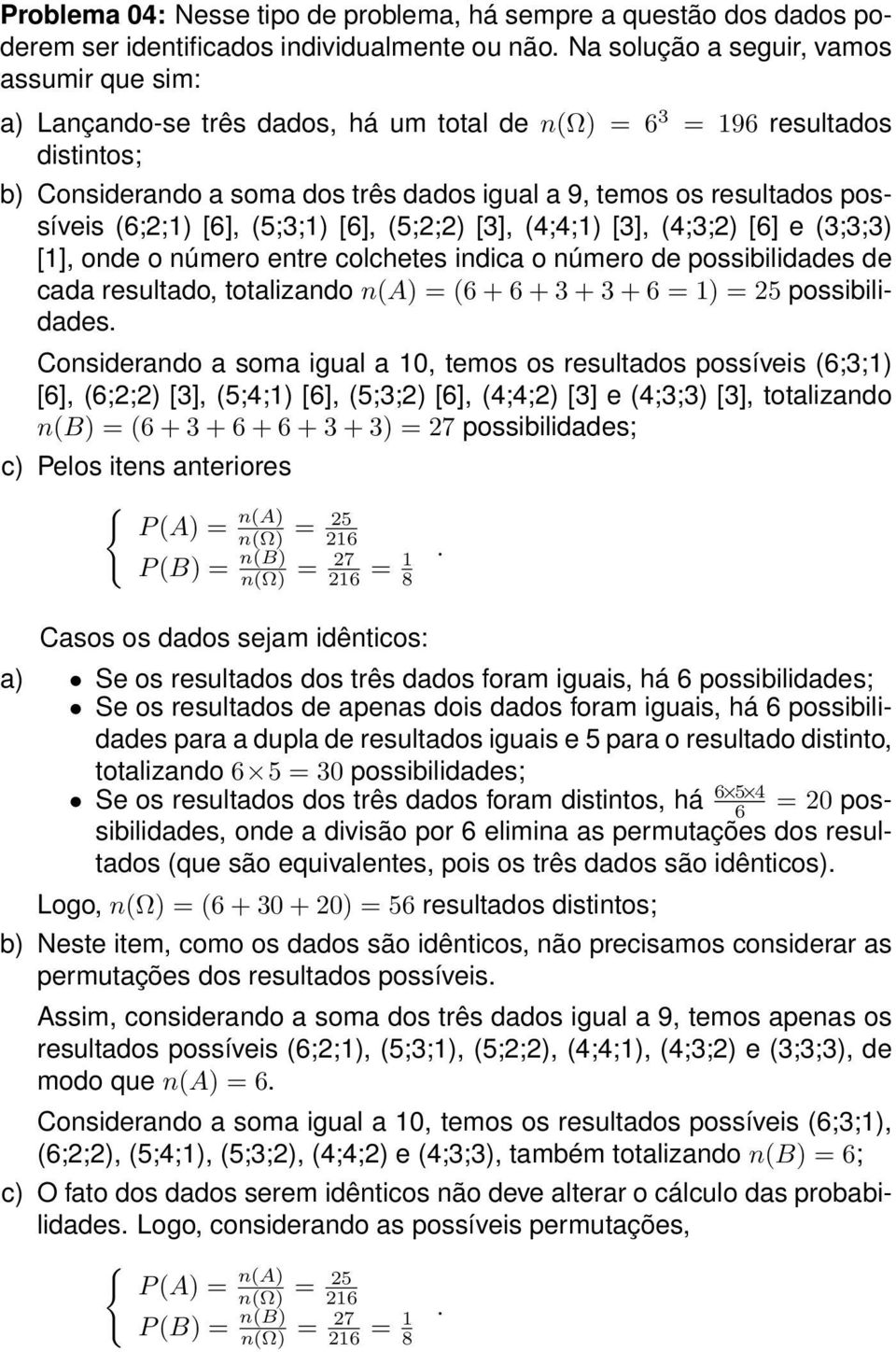 entre colchetes indica o número de possibilidades de cada resultado, totalizando n(a) = (6 + 6 + + + 6 = 1) = 5 possibilidades Considerando a soma igual a 10, temos os resultados possíveis (6;;1)