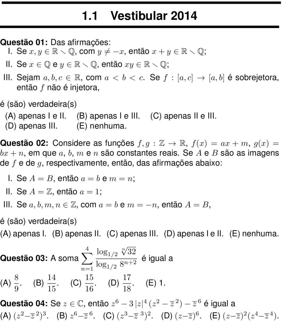 que a, b, m e n são constantes reais Se A e B são as imagens de f e de g, respectivamente, então, das afirmações abaixo: I Se A = B, então a = b e m = n; II Se A = Z, então a = 1; III Se a, b, m, n