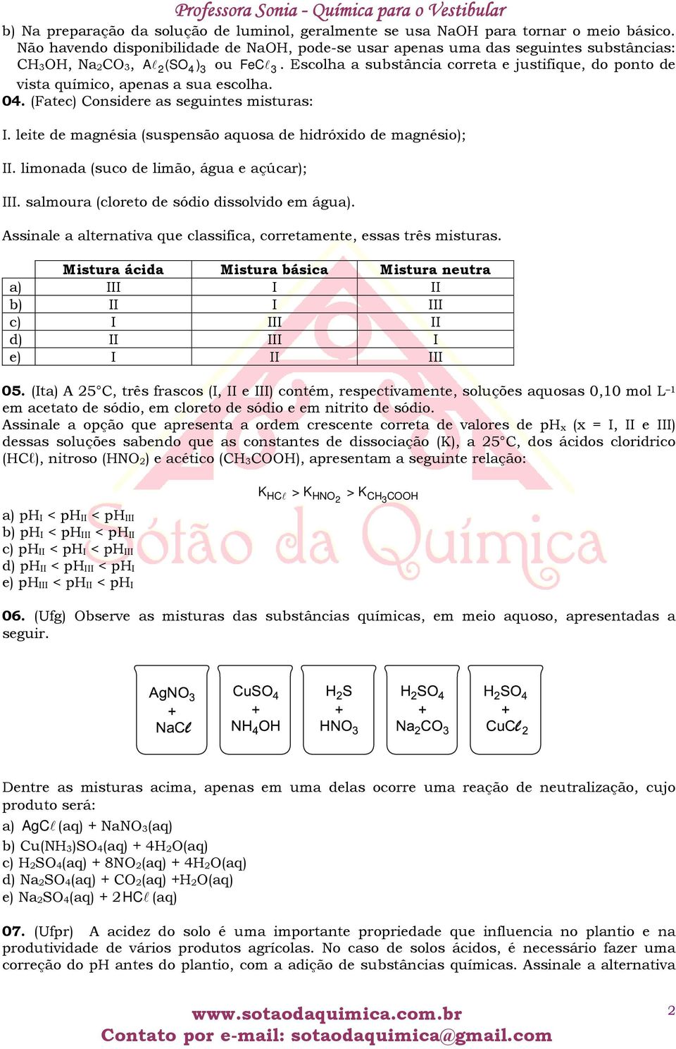 Escolha a substância correta e justifique, do ponto de vista químico, apenas a sua escolha. 04. (Fatec) Considere as seguintes misturas: I.