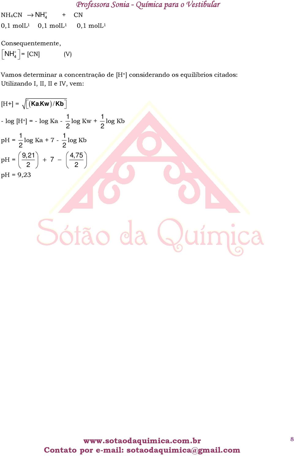 considerando os equilíbrios citados: Utilizando I, II, II e IV, vem: [H+] = ( Ka Kw).