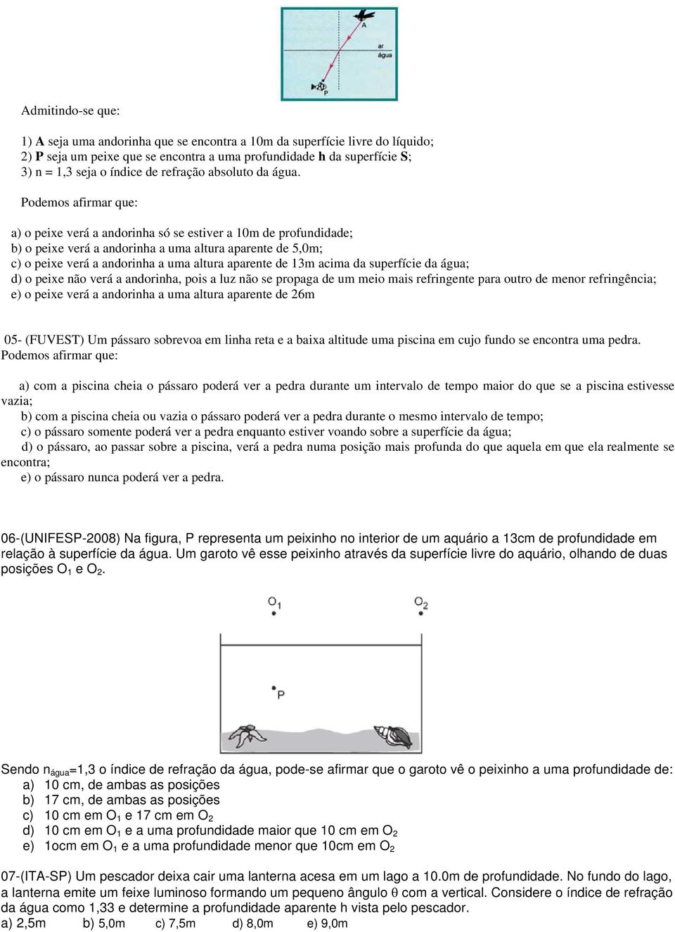 Podemos afirmar que: a) o peixe verá a andorinha só se estiver a 10m de profundidade; b) o peixe verá a andorinha a uma altura aparente de 5,0m; c) o peixe verá a andorinha a uma altura aparente de