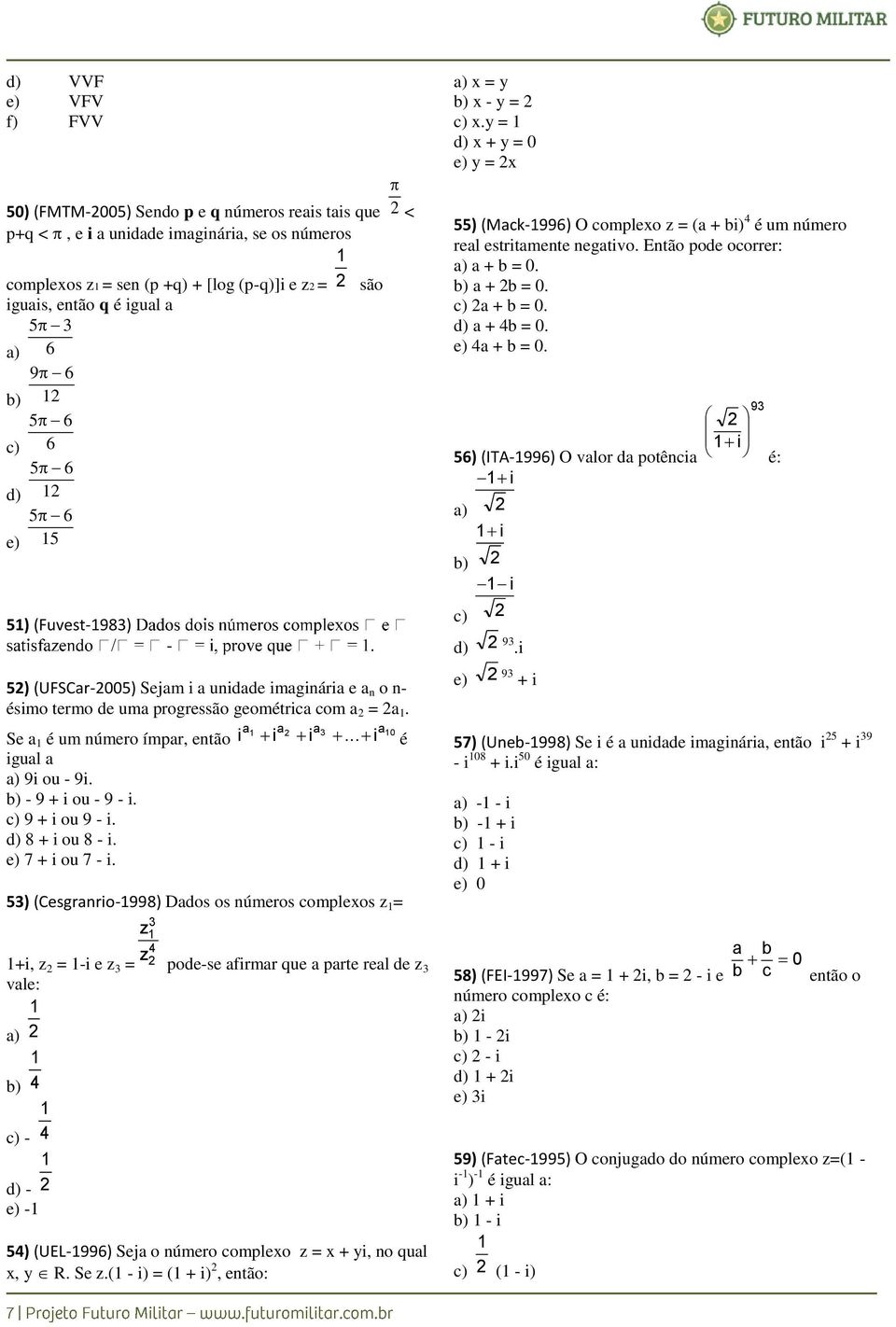 Se a é um número ímpar, então i igual a a) 9i ou - 9i. b) - 9 + i ou - 9 - i. c) 9 + i ou 9 - i. d) 8 + i ou 8 - i. e) 7 + i ou 7 - i. a a a0 a i i.