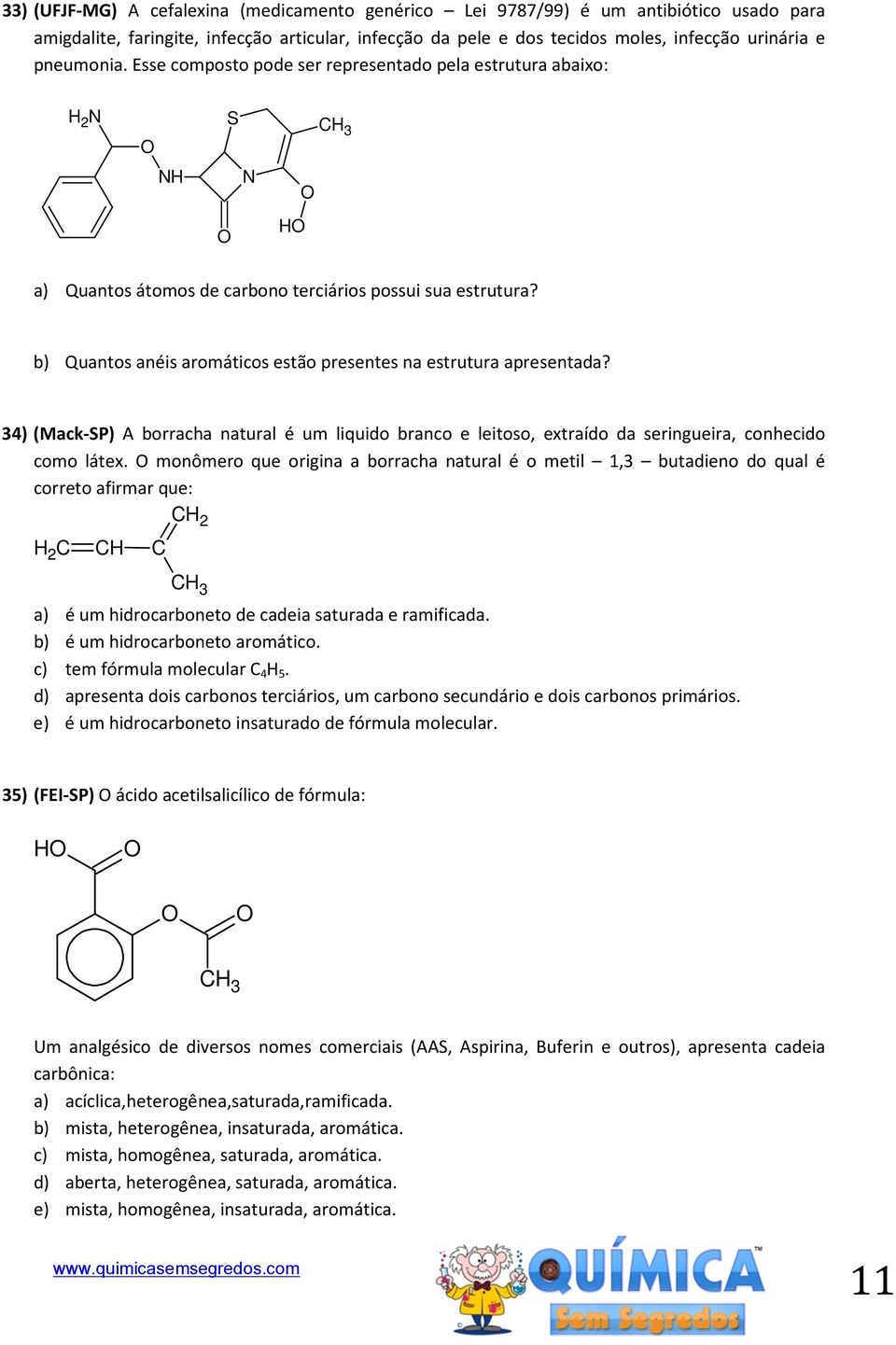 b) Quantos anéis aromáticos estão presentes na estrutura apresentada? 34) (Mack-SP) A borracha natural é um liquido branco e leitoso, extraído da seringueira, conhecido como látex.