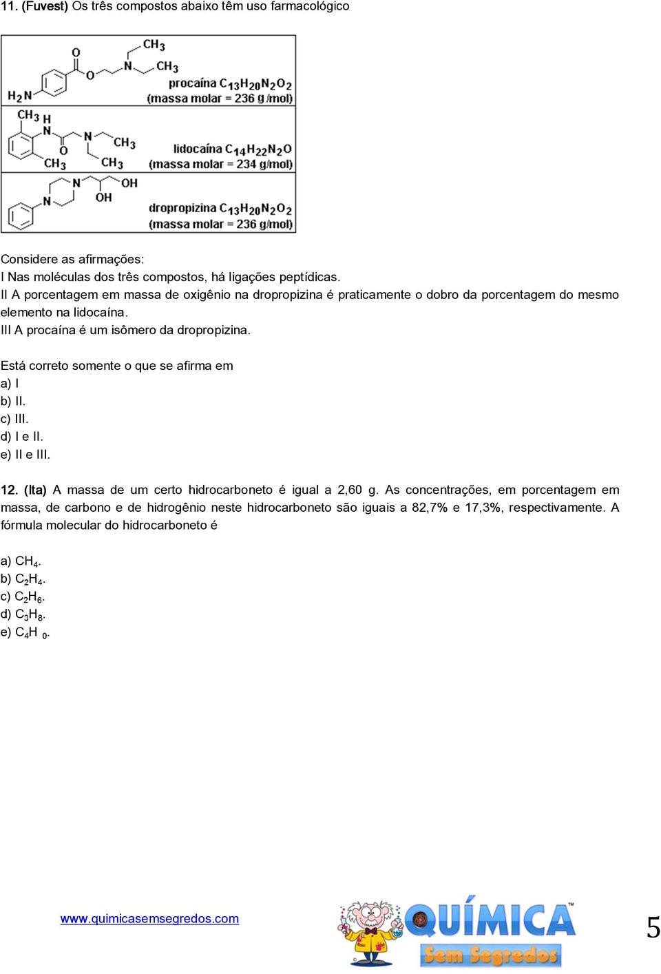 Está correto somente o que se afirma em a) I b) II. c) III. d) I e II. e) II e III. 12. (Ita) A massa de um certo hidrocarboneto é igual a 2,60 g.