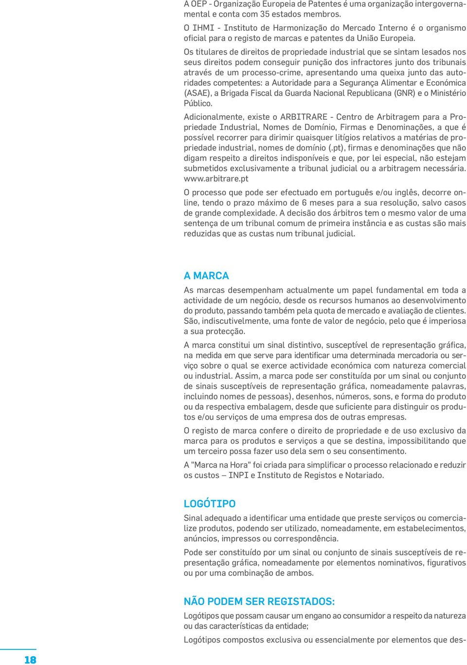 Os titulares de direitos de propriedade industrial que se sintam lesados nos seus direitos podem conseguir punição dos infractores junto dos tribunais através de um processo-crime, apresentando uma