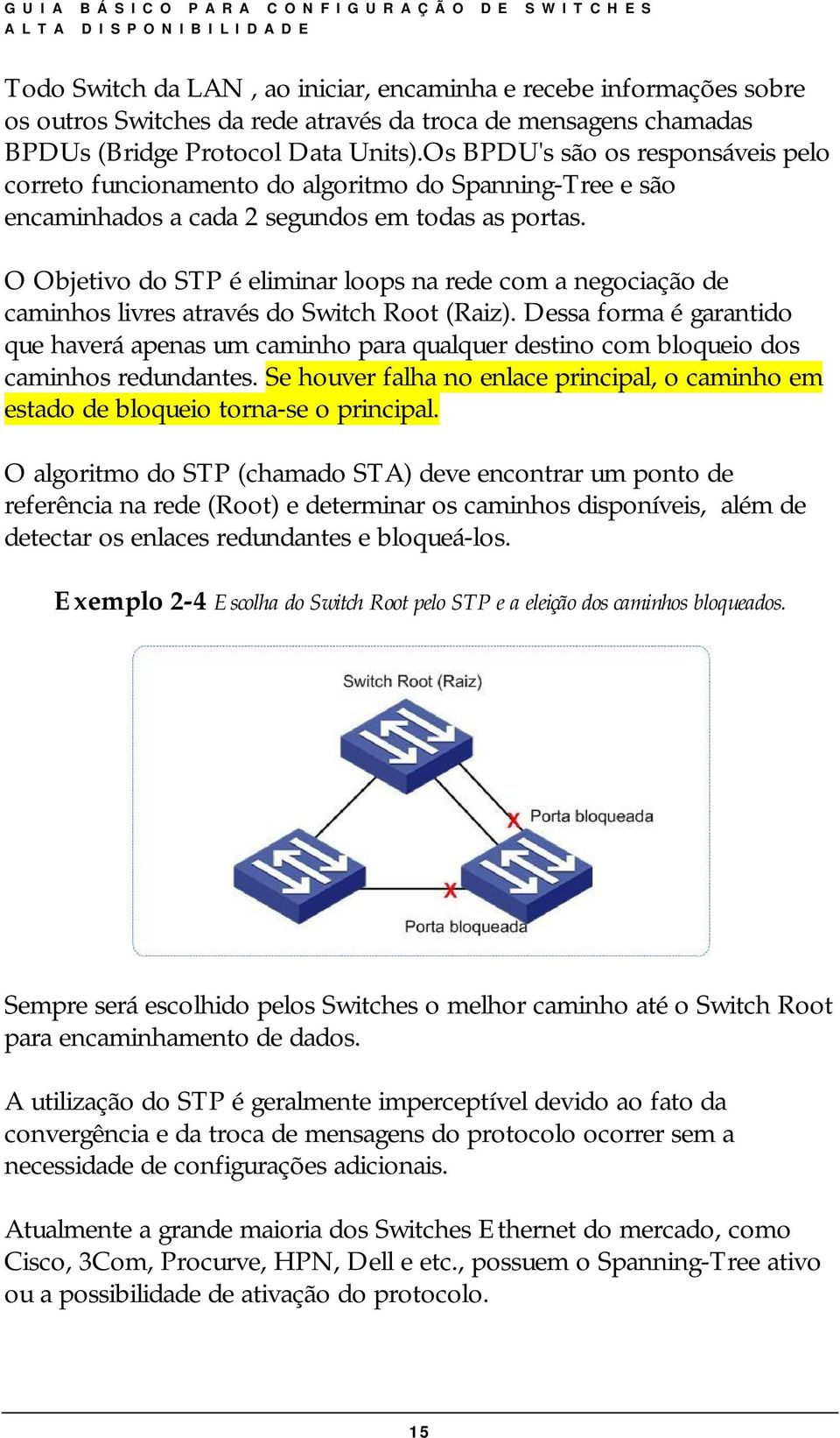 O Objetivo do STP é eliminar loops na rede com a negociação de caminhos livres através do Switch Root (Raiz).