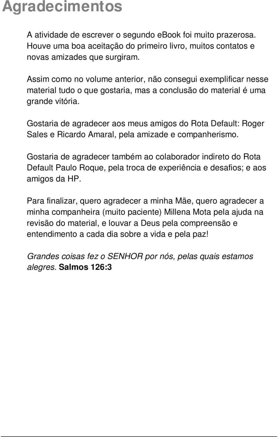 Gostaria de agradecer aos meus amigos do Rota Default: Roger Sales e Ricardo Amaral, pela amizade e companherismo.