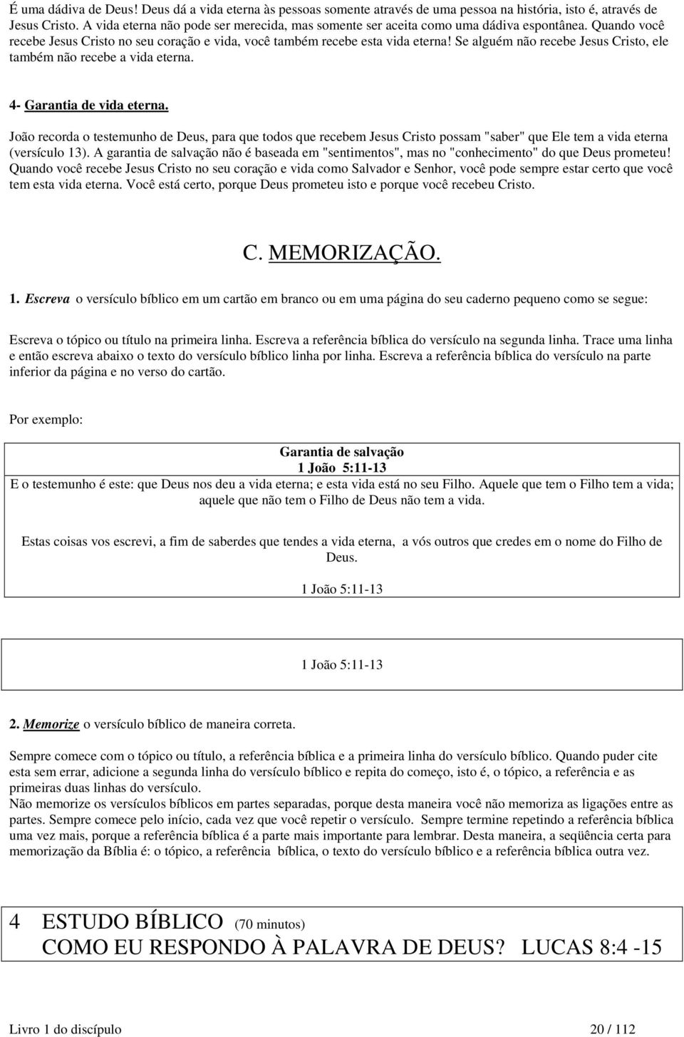 Se alguém não recebe Jesus Cristo, ele também não recebe a vida eterna. 4- Garantia de vida eterna.