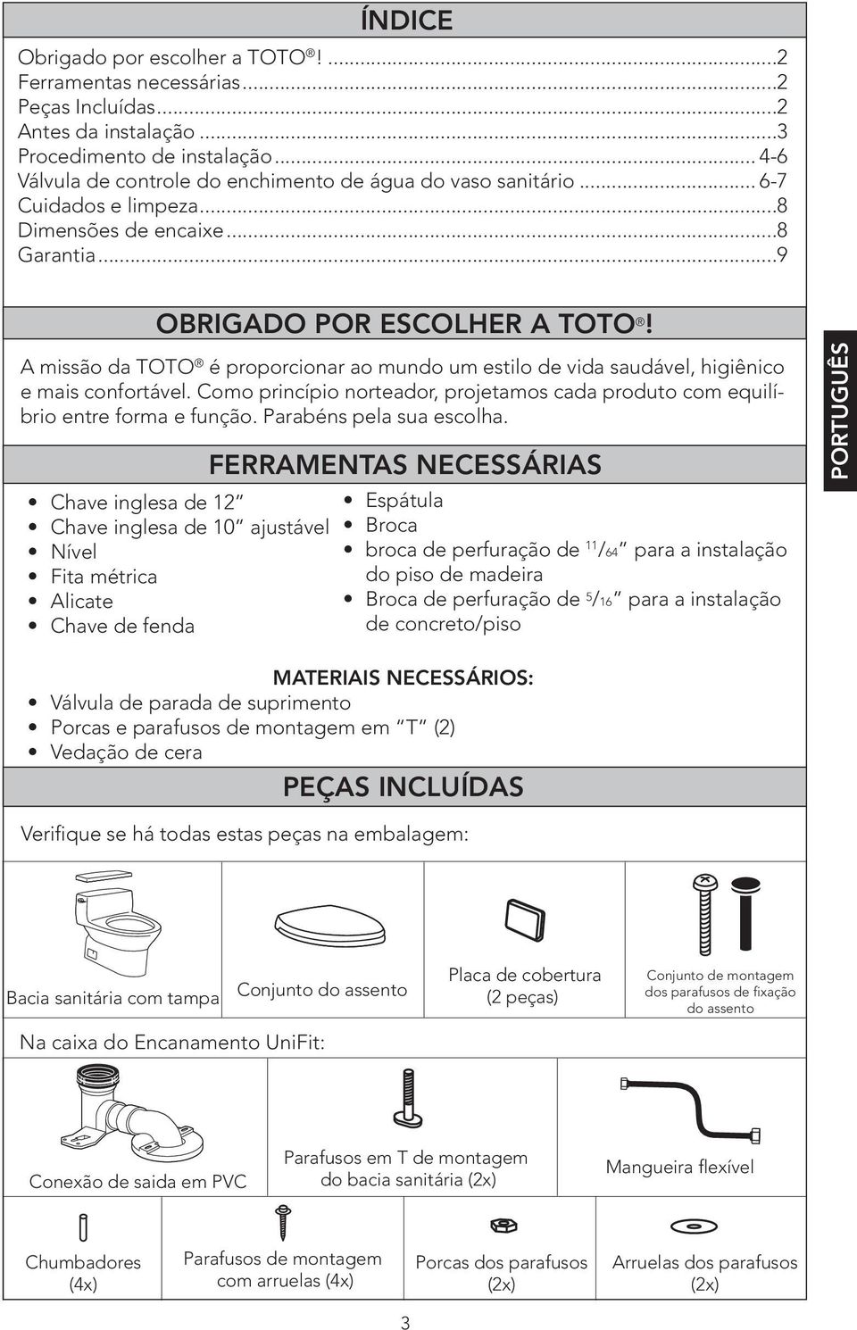 A missão da TOTO é proporcionar ao mundo um estilo de vida saudável, higiênico e mais confortável. Como princípio norteador, projetamos cada produto com equilíbrio entre forma e função.