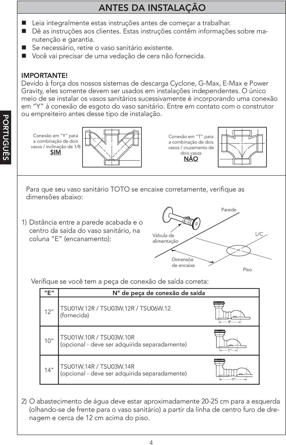 Devido à força dos nossos sistemas de descarga Cyclone, G-Max, E-Max e Power Gravity, eles somente devem ser usados em instalações independentes.