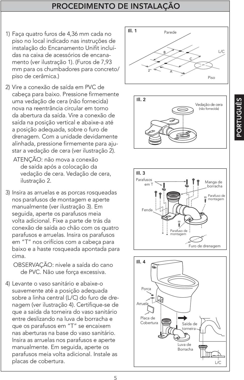 Pressione firmemente uma vedação de cera (não fornecida) nova na reentrância circular em torno da abertura da saída.