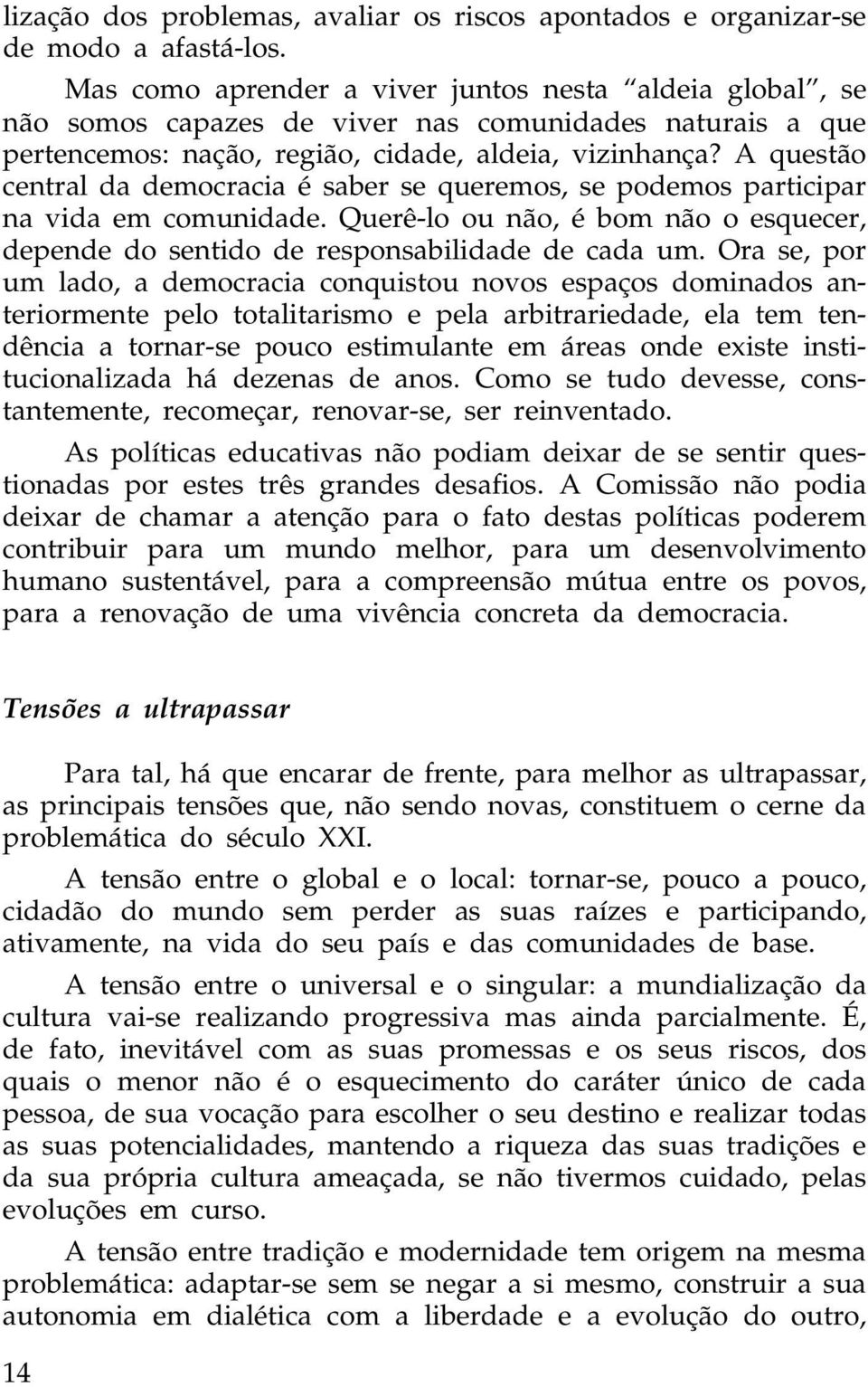 A questão central da democracia é saber se queremos, se podemos participar na vida em comunidade. Querê-lo ou não, é bom não o esquecer, depende do sentido de responsabilidade de cada um.