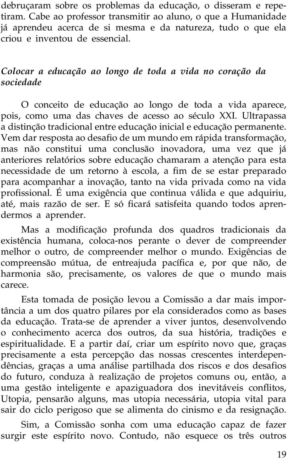 Colocar a educação ao longo de toda a vida no coração da sociedade O conceito de educação ao longo de toda a vida aparece, pois, como uma das chaves de acesso ao século XXI.