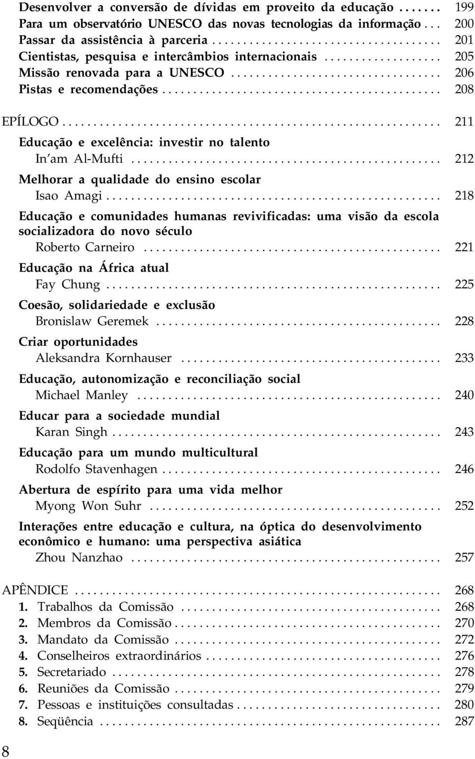 ............................................ 208 EPÍLOGO............................................................. 211 Educação e excelência: investir no talento In am Al-Mufti.