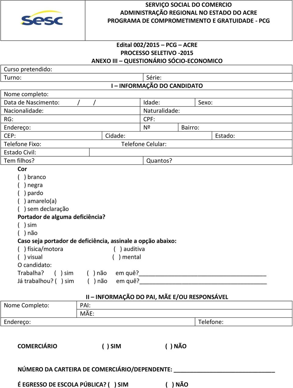 Telefone Fixo: Telefone Celular: Estado Civil: Tem filhos? Quantos? Cor ( ) branco ( ) negra ( ) pardo ( ) amarelo(a) ( ) sem declaração Portador de alguma deficiência?