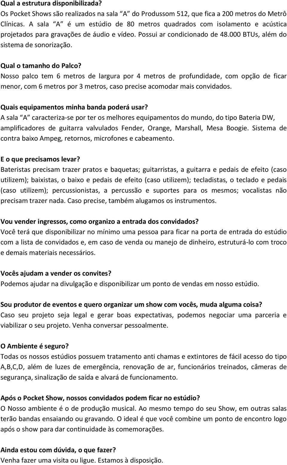 Qual o tamanho do Palco? Nosso palco tem 6 metros de largura por 4 metros de profundidade, com opção de ficar menor, com 6 metros por 3 metros, caso precise acomodar mais convidados.