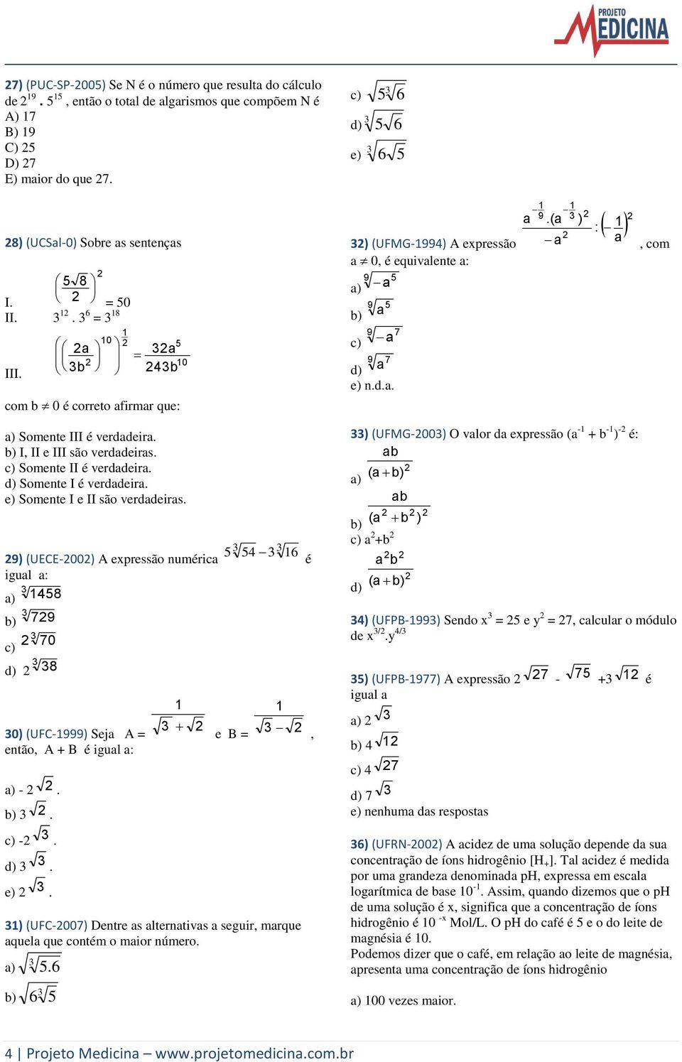 b) I, II e III são verdadeiras. c) Somente II é verdadeira. d) Somente I é verdadeira. e) Somente I e II são verdadeiras.