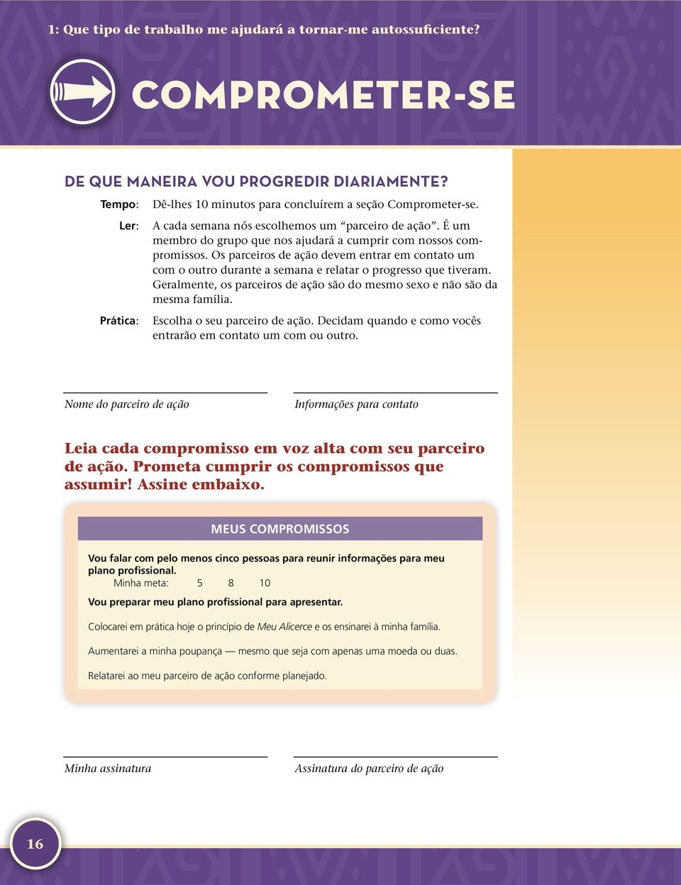 Os parceiros de ação devem entrar em contato um com o outro durante a semana e relatar o progresso que tiveram. Geralmente, os parceiros de ação são do mesmo sexo e não são da mesma família.