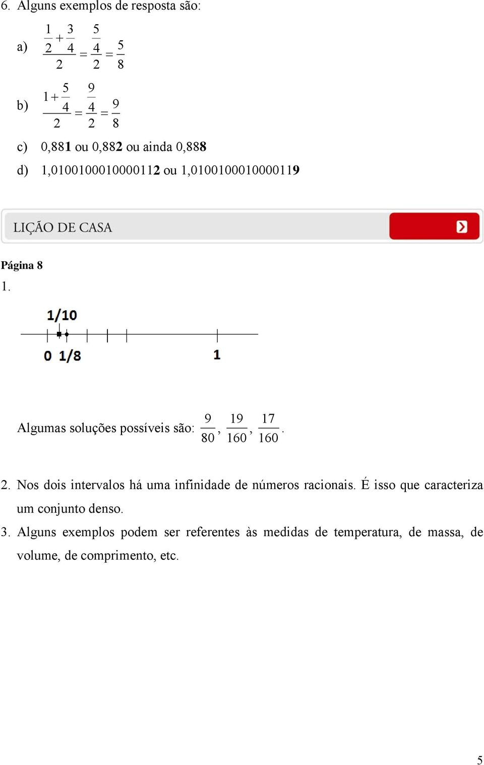 Nos dois intervalos há uma infinidade de números racionais. É isso que caracteriza um conjunto denso.